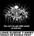 You Can't Be Ugly And Stupid, So Pick One Funny Skull Long Sleeve T-shirt SK1. Fixed Price $19.95.