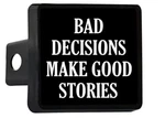 Funny Bad Decisions Make Good Stories Trailer Hitch Cover Plug Gift Idea Car .... Fixed Price $26.33.